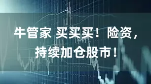 牛管家 买买买!险资,持续加仓股市!